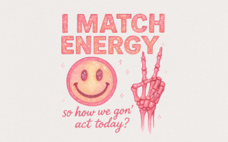 I Match Energy So How We Gon’ Act Today? Retro PNG, Funny PNG, Attitude PNG, Smiley Face, Sassy