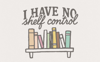 I Have No Shelf Control PNG, Book Lover PNG, Funny Bookish Shirt, Reading PNG, Literary Humor,