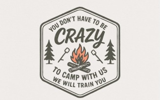 You Don't Have to Be Crazy to Camp With Us We Will Train You PNG Camping Shirt, Campfire PNG,