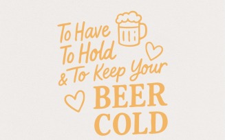 To Have To Hold & To Keep Your Beer Cold PNG, Funny Wedding Party Beer PNG, Bachelor Party Cold