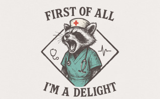 First Of All I'm A Delight PNG, Funny Nurse Raccoon PNG, Medical Humor Shirt, Digital Download,