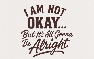 I Am Not Okay But It’s All Gonna Be Alright PNG, Inspirational Quote Shirt Digital Download, Mental