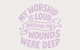 My Worship Is Loud Because My Wounds Were Deep PNG, Christian Saying Digital Download, Religious