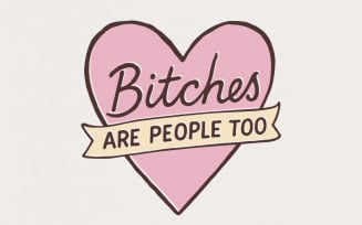 Bitches Are People Too PNG, Feminist Quote Digital Download, Sassy Heart Art, Funny Printable Shirt