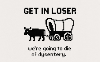 Get In Loser We’re Going To Die Of Dysentery PNG, Retro Pixel Art, Funny Oregon Trail PNG, Vintage