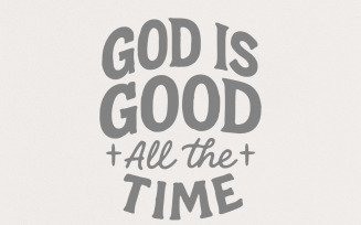 God Is Good All The Time PNG, Inspirational Christian Quote Digital Download, Faith Shirt Design,