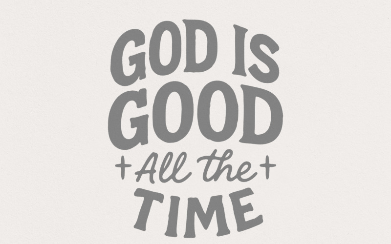 God Is Good All The Time PNG, Inspirational Christian Quote Digital Download, Faith Shirt Design, Illustration