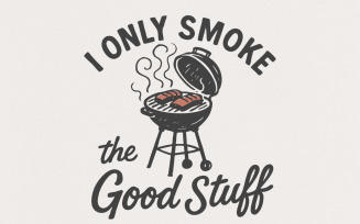 I Only Smoke The Good Stuff PNG, Funny BBQ Grill Digital Download, Barbecue Lover Shirt Design,