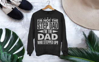 I Am Not The Step Dad I Am The Dad Who Stepped Up Shirt Design Fathers Day Tshirt Design