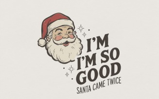 I'm So Good Santa Came Twice PNG, Funny Christmas Shirt, Santa Humor Print, Holiday Naughty Gift,