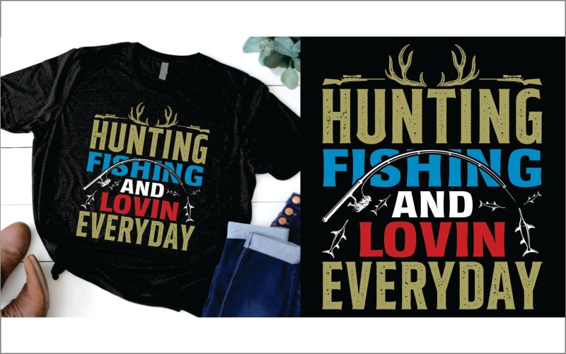 Hunting fishing and lovin everyday t shirt - TemplateMonster