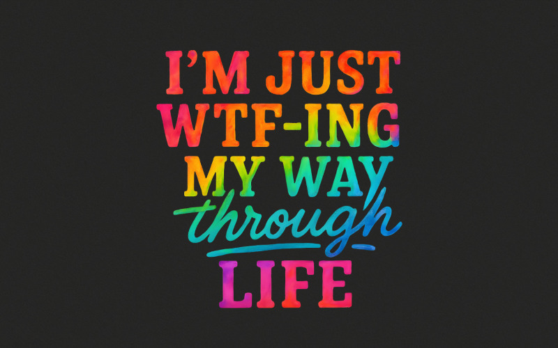 I’m Just WTF-ing My Way Through Life PNG, Funny Quote Rainbow Digital Download, Sarcastic Adult
