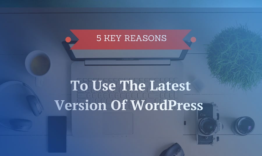 Why You Should Always Use The Latest Version Of WordPress