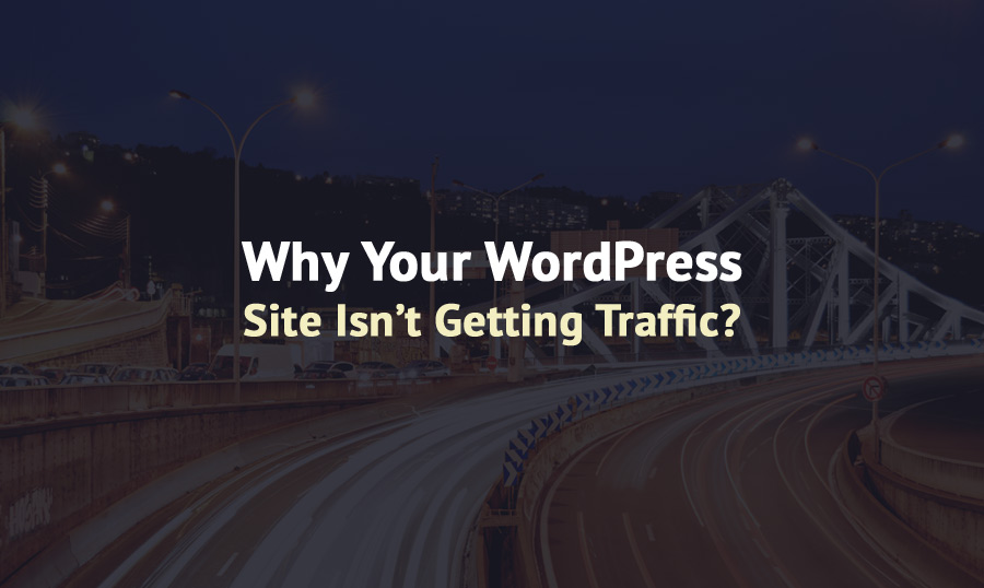 6 Reasons Your WordPress Site Isn’t Getting The Traffic You Want [and How to Fix It]